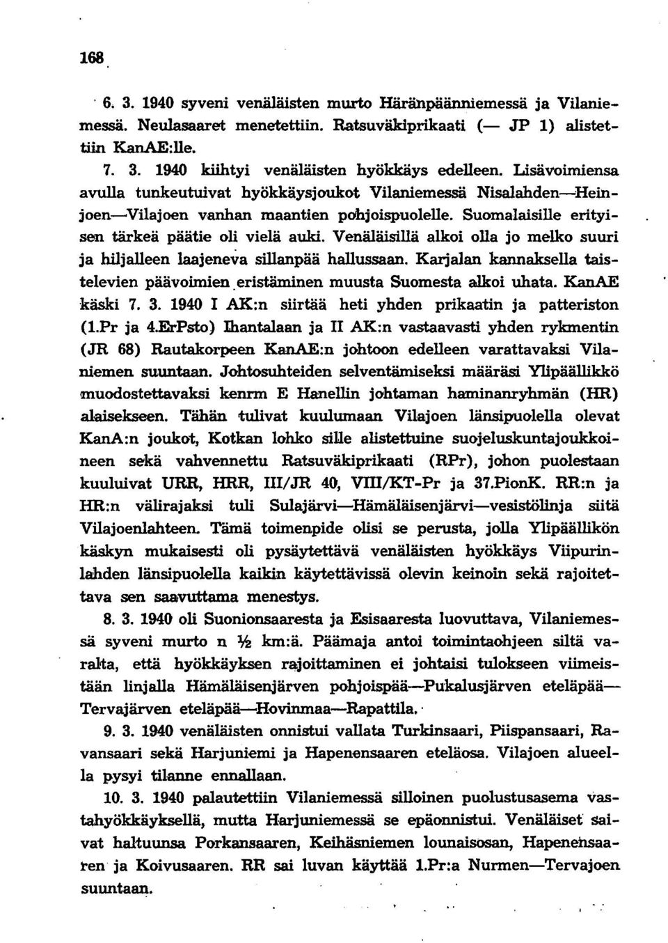 Venäläisillä alkoi olla jo melko suuri ja hiljalleen laajeneva sillanpää hallussaan. Karjalan kannaksella taistelevien päävoimien. eristäminen muusta Suomesta alkoi uhata. KanAE käski 7. 3.