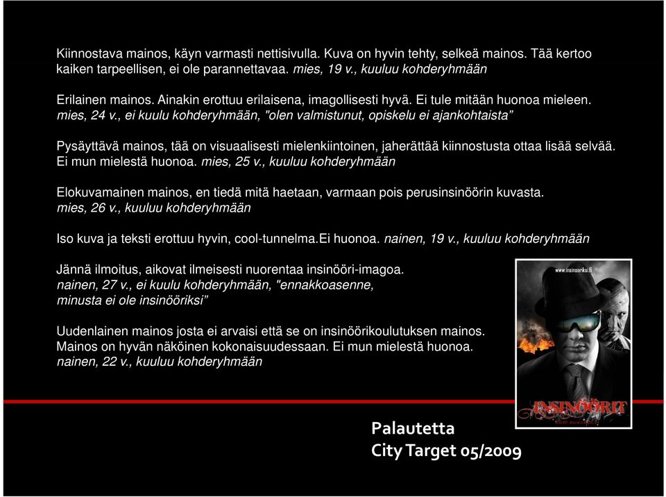 , ei kuulu kohderyhmään, "olen valmistunut, opiskelu ei ajankohtaista Pysäyttävä mainos, tää on visuaalisesti mielenkiintoinen, jaherättää kiinnostusta ottaa lisää selvää. Ei mun mielestä huonoa.