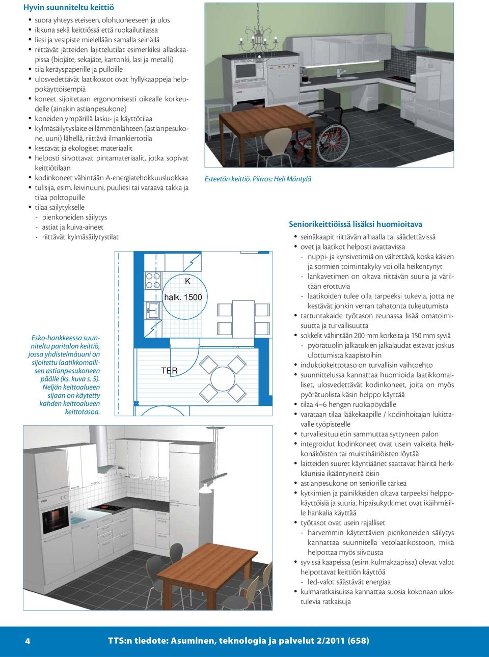 ergonomisesti oikealle korkeudelle (ainakin astianpesukone) koneiden ympärillä lasku- ja käyttötilaa kylmäsäilytyslaite ei lämmönlähteen (astianpesukone, uuni) lähellä, riittävä ilmankiertotila