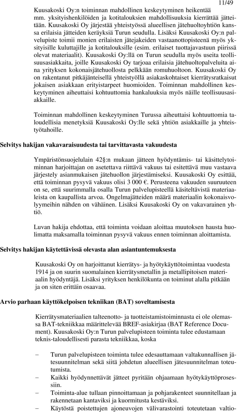 Lisäksi Kuusakoski Oy:n palvelupiste toimii monien erilaisten jätejakeiden vastaanottopisteenä myös yksityisille kuluttajille ja kotitalouksille (esim.