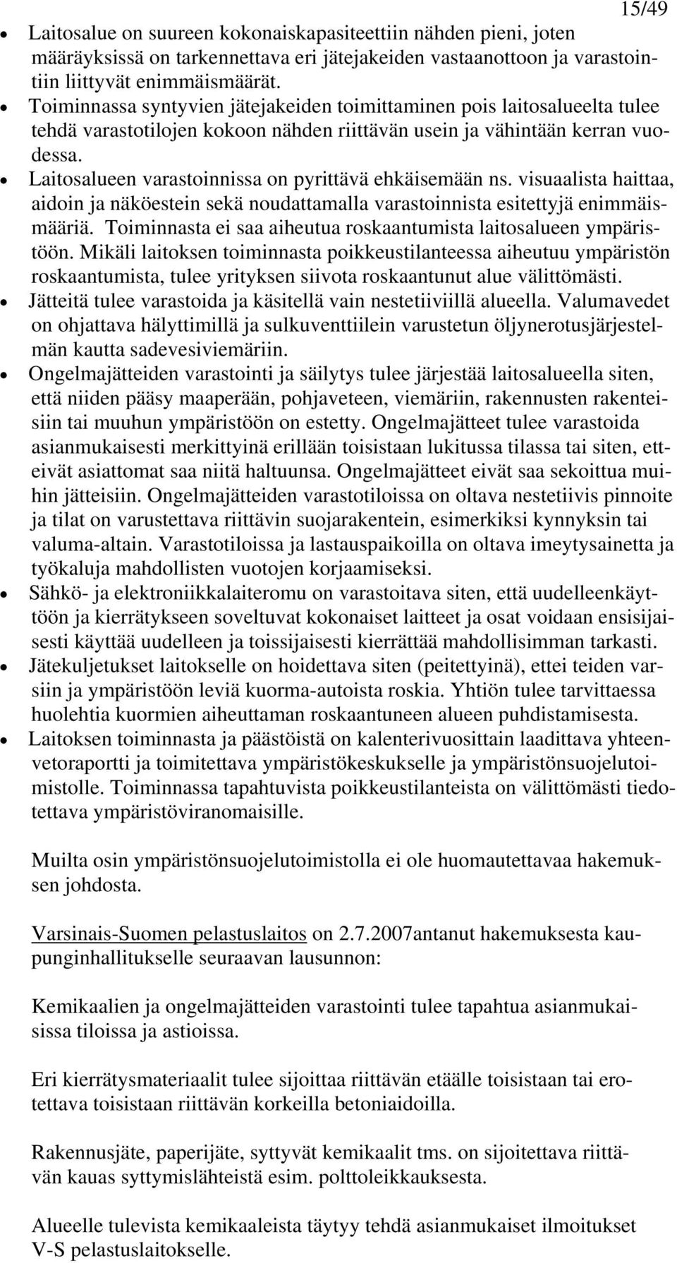 Laitosalueen varastoinnissa on pyrittävä ehkäisemään ns. visuaalista haittaa, aidoin ja näköestein sekä noudattamalla varastoinnista esitettyjä enimmäismääriä.