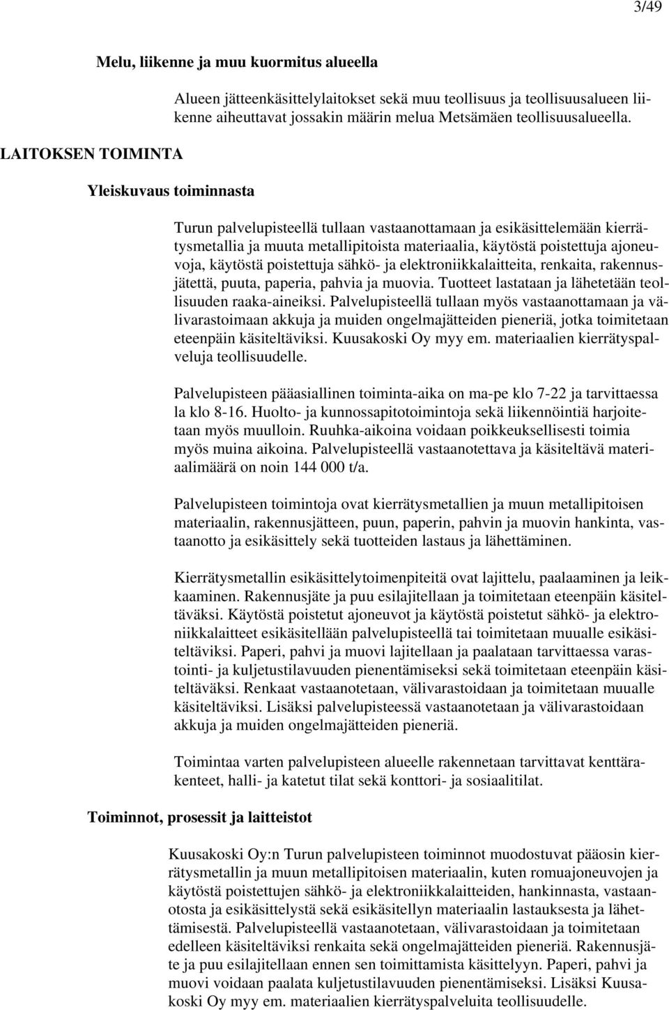 Turun palvelupisteellä tullaan vastaanottamaan ja esikäsittelemään kierrätysmetallia ja muuta metallipitoista materiaalia, käytöstä poistettuja ajoneuvoja, käytöstä poistettuja sähkö- ja