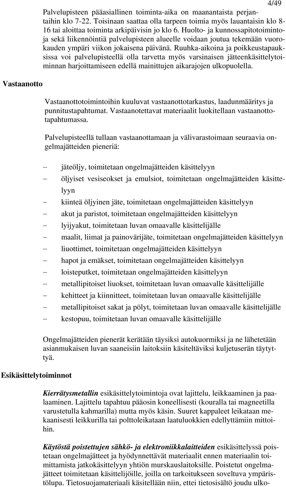 Huolto- ja kunnossapitotoimintoja sekä liikennöintiä palvelupisteen alueelle voidaan joutua tekemään vuorokauden ympäri viikon jokaisena päivänä.