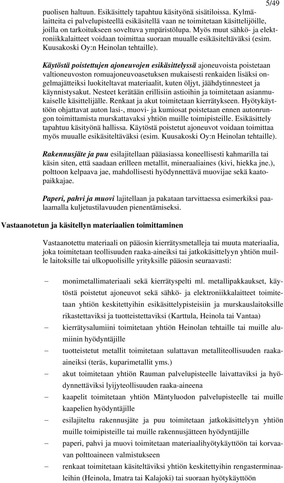 Myös muut sähkö- ja elektroniikkalaitteet voidaan toimittaa suoraan muualle esikäsiteltäväksi (esim. Kuusakoski Oy:n Heinolan tehtaille).