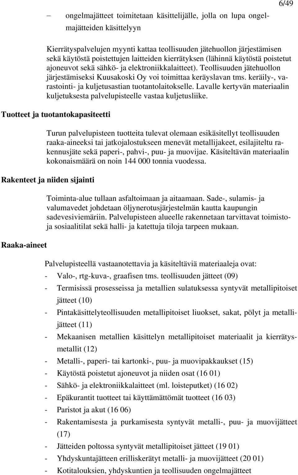 keräily-, varastointi- ja kuljetusastian tuotantolaitokselle. Lavalle kertyvän materiaalin kuljetuksesta palvelupisteelle vastaa kuljetusliike.