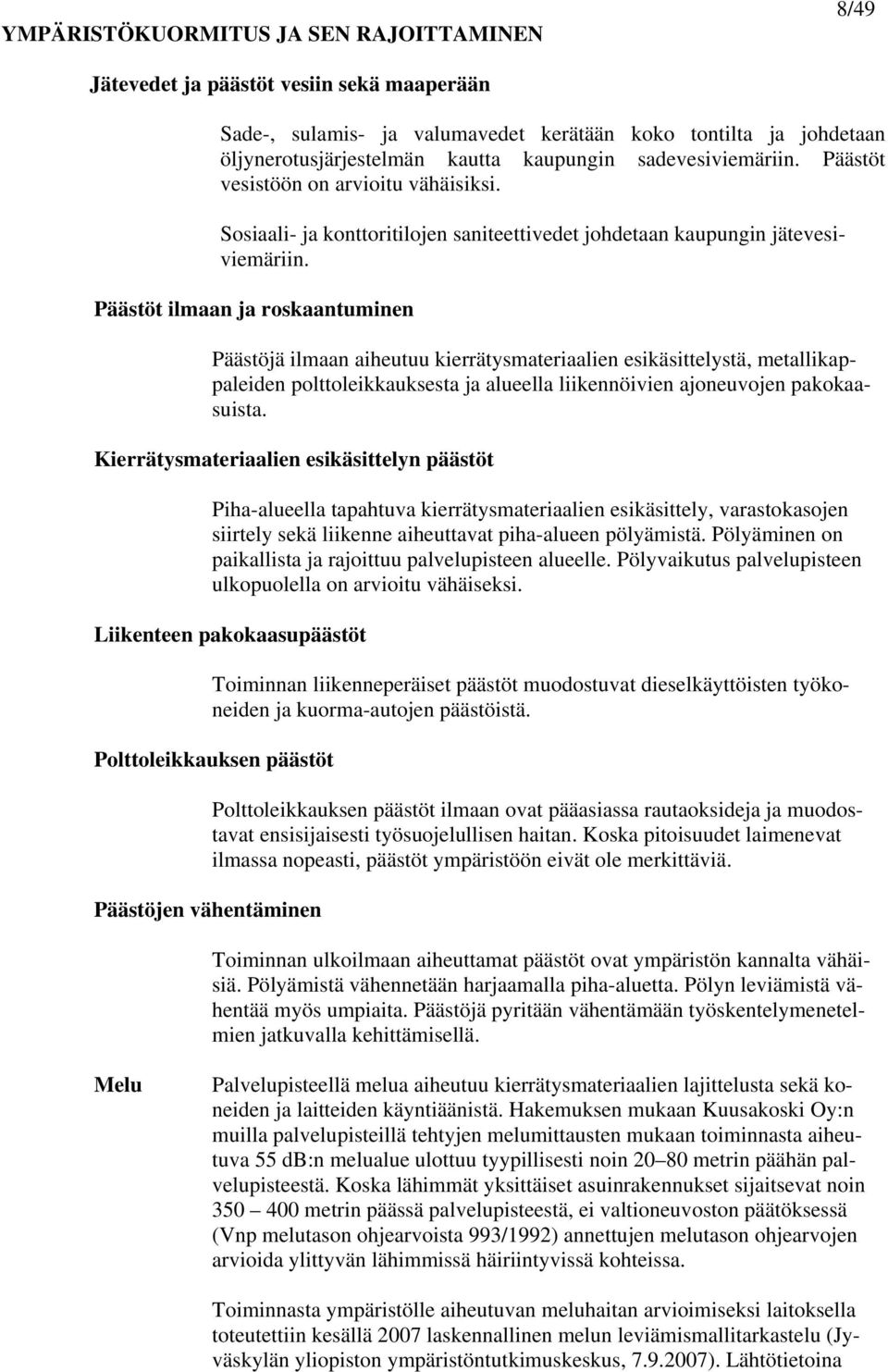 Päästöt ilmaan ja roskaantuminen Päästöjä ilmaan aiheutuu kierrätysmateriaalien esikäsittelystä, metallikappaleiden polttoleikkauksesta ja alueella liikennöivien ajoneuvojen pakokaasuista.