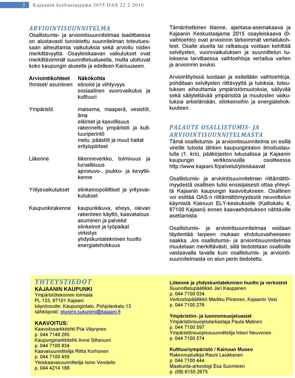 .2.2016 ARVIOINTISUUNNITELMA Osallistumis- ja arviointisuunnitelmaa laadittaessa on alustavasti tunnistettu suunnitelman toteutuessaan aiheuttamia vaikutuksia sekä arvioitu niiden merkittävyyttä.