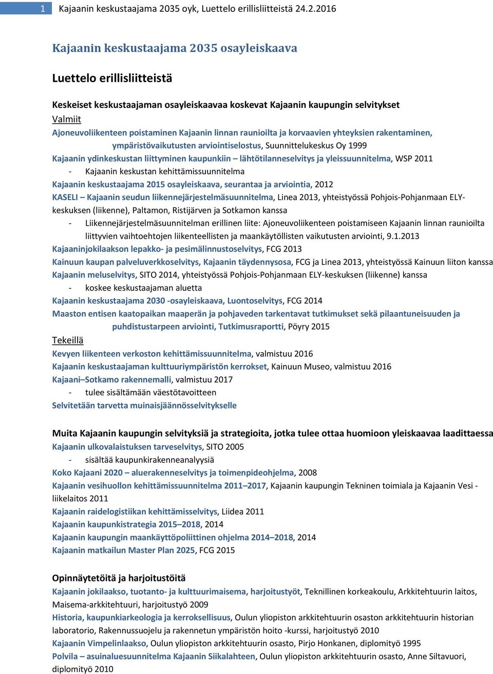 .2.2016 Kajaanin keskustaajama 2035 osayleiskaava Luettelo erillisliitteistä Keskeiset keskustaajaman osayleiskaavaa koskevat Kajaanin kaupungin selvitykset Valmiit Ajoneuvoliikenteen poistaminen