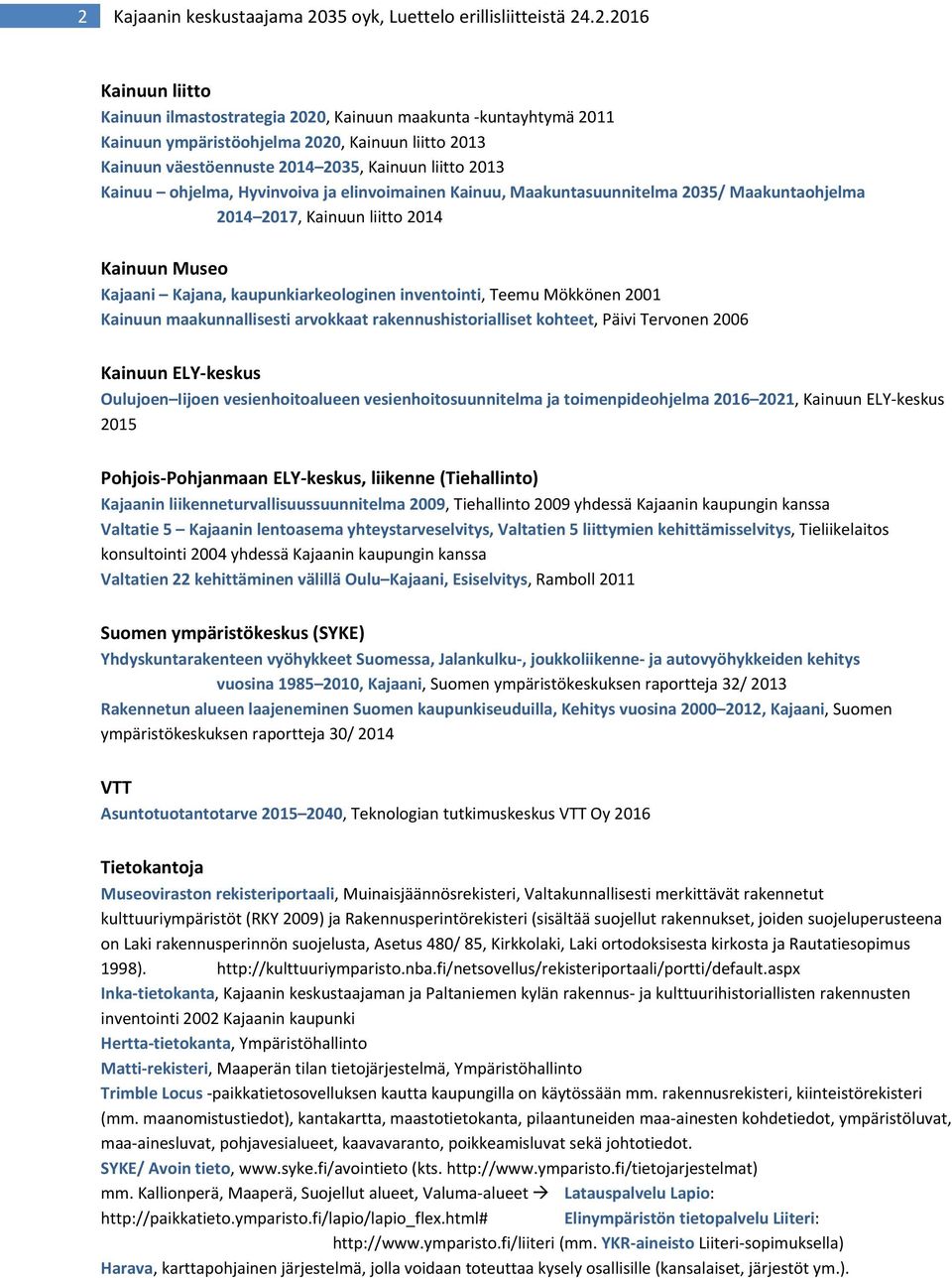 Kajaani Kajana, kaupunkiarkeologinen inventointi, Teemu Mökkönen 2001 Kainuun maakunnallisesti arvokkaat rakennushistorialliset kohteet, Päivi Tervonen 2006 Kainuun ELY keskus Oulujoen Iijoen