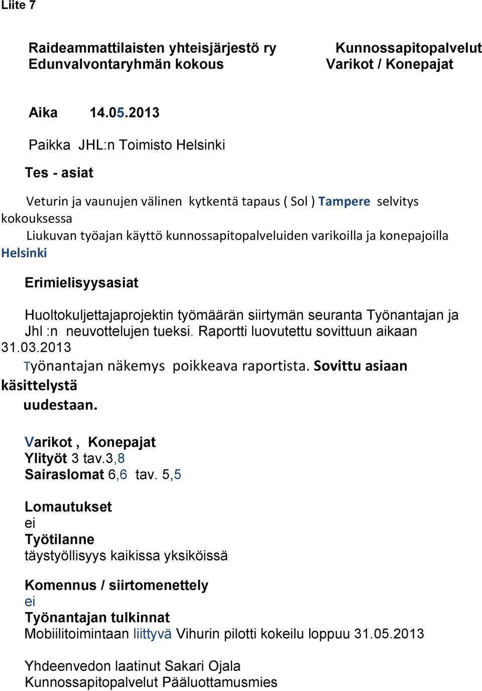 konepajoilla Helsinki Erimielisyysasiat Huoltokuljettajaprojektin työmäärän siirtymän seuranta Työnantajan ja Jhl :n neuvottelujen tueksi. Raportti luovutettu sovittuun aikaan 31.03.