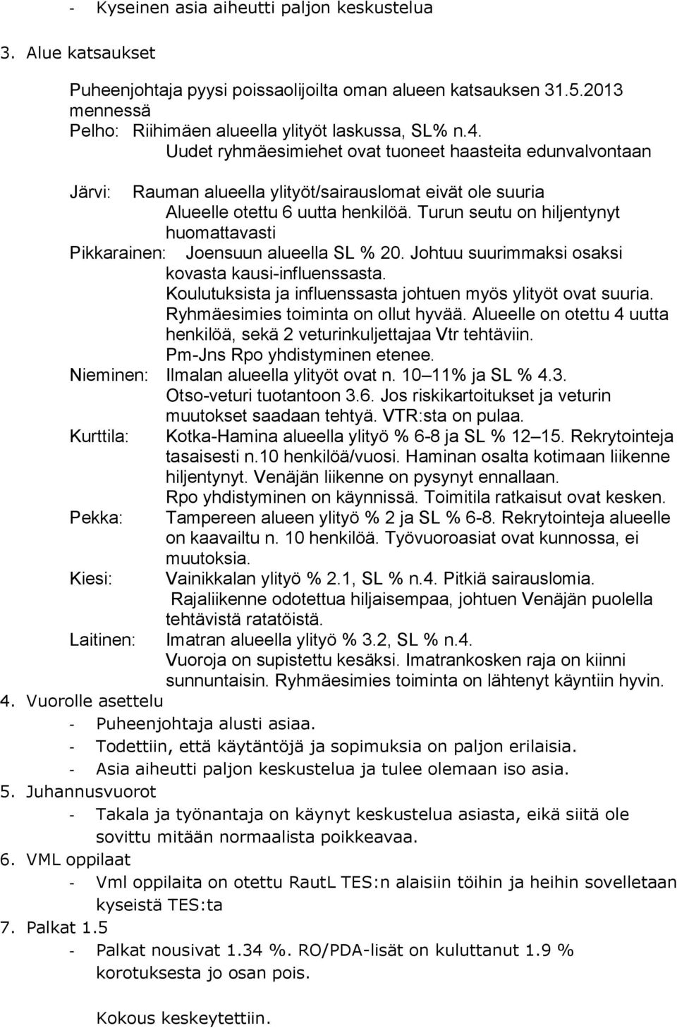 Turun seutu on hiljentynyt huomattavasti Pikkarainen: Joensuun alueella SL % 20. Johtuu suurimmaksi osaksi kovasta kausi-influenssasta. Koulutuksista ja influenssasta johtuen myös ylityöt ovat suuria.