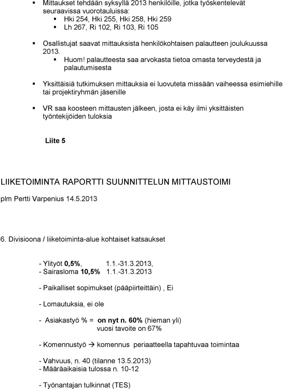 palautteesta saa arvokasta tietoa omasta terveydestä ja palautumisesta Yksittäisiä tutkimuksen mittauksia ei luovuteta missään vaiheessa esimiehille tai projektiryhmän jäsenille VR saa koosteen