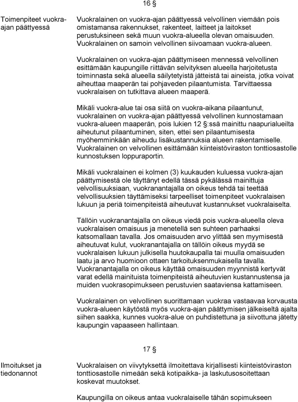 Vuokralainen on vuokra-ajan päättymiseen mennessä velvollinen esittämään kaupungille riittävän selvityksen alueella harjoitetusta toiminnasta sekä alueella säilytetyistä jätteistä tai aineista, jotka