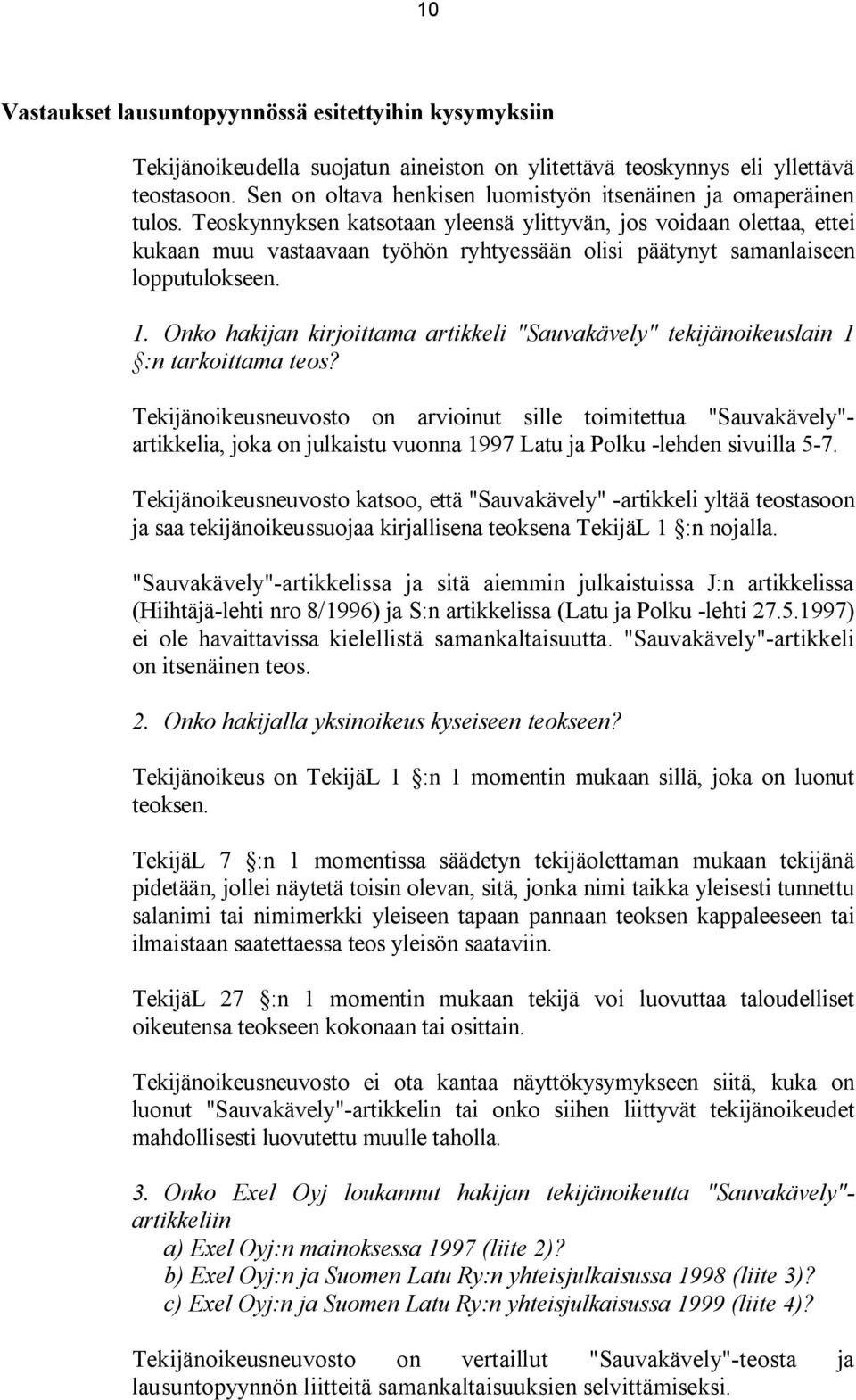 Teoskynnyksen katsotaan yleensä ylittyvän, jos voidaan olettaa, ettei kukaan muu vastaavaan työhön ryhtyessään olisi päätynyt samanlaiseen lopputulokseen. 1.