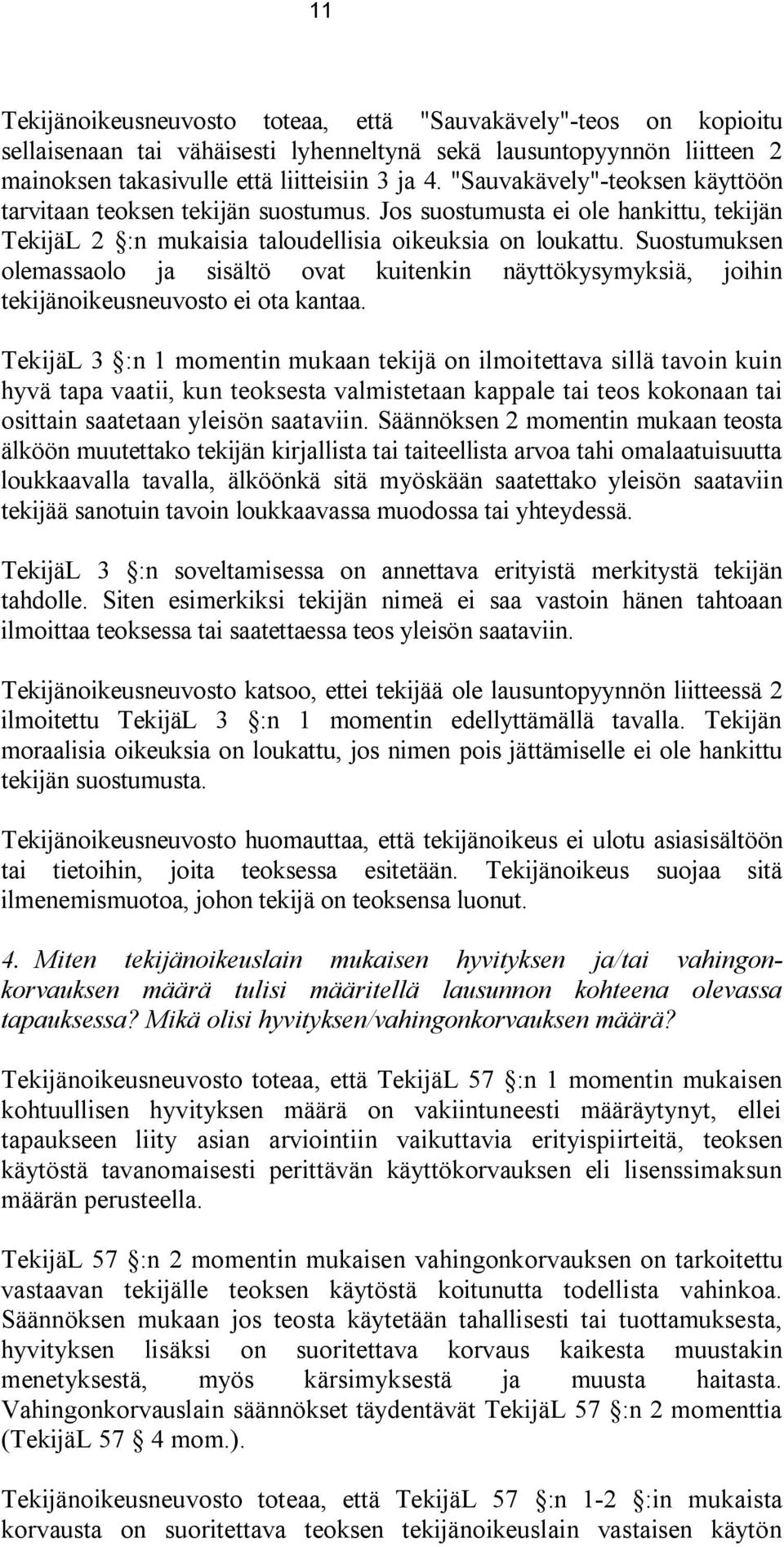 Suostumuksen olemassaolo ja sisältö ovat kuitenkin näyttökysymyksiä, joihin tekijänoikeusneuvosto ei ota kantaa.