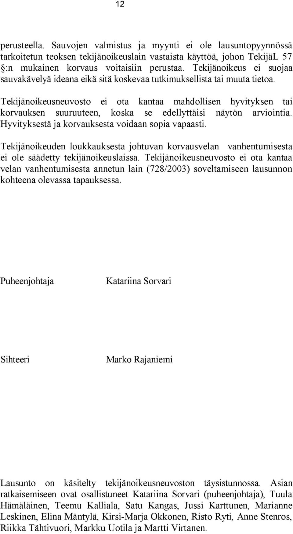 Tekijänoikeusneuvosto ei ota kantaa mahdollisen hyvityksen tai korvauksen suuruuteen, koska se edellyttäisi näytön arviointia. Hyvityksestä ja korvauksesta voidaan sopia vapaasti.