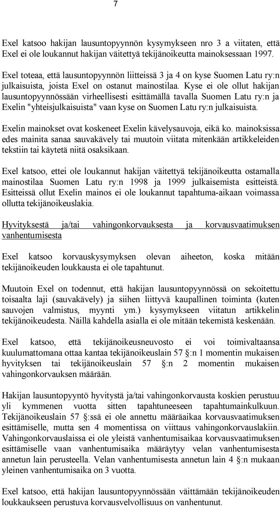 Kyse ei ole ollut hakijan lausuntopyynnössään virheellisesti esittämällä tavalla Suomen Latu ry:n ja Exelin "yhteisjulkaisuista" vaan kyse on Suomen Latu ry:n julkaisuista.