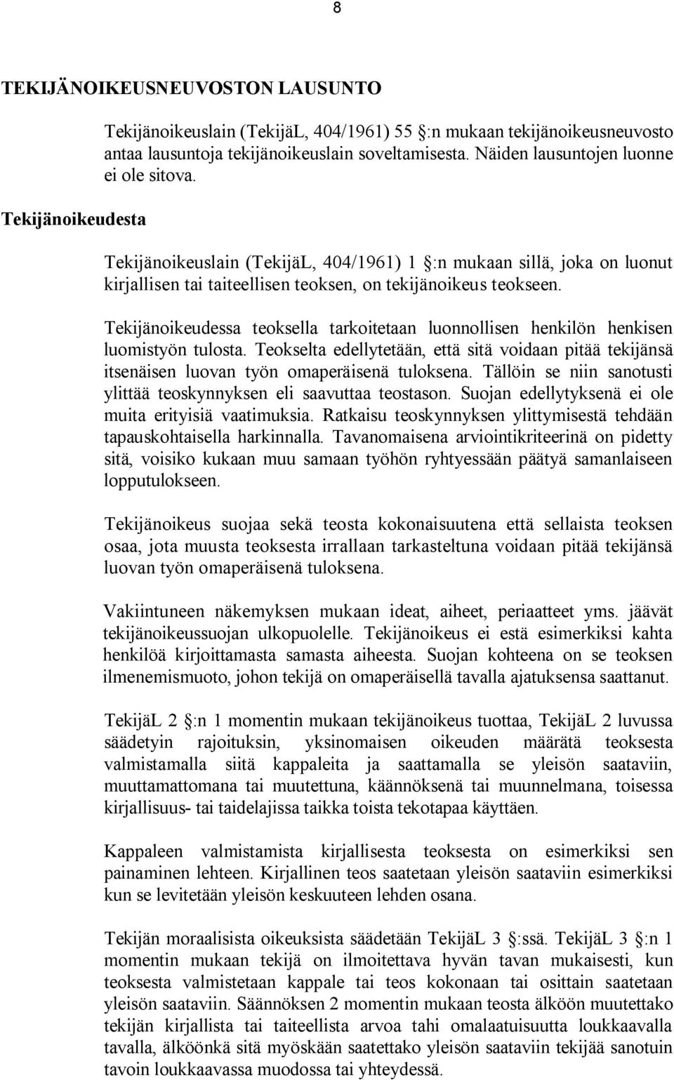 Tekijänoikeudessa teoksella tarkoitetaan luonnollisen henkilön henkisen luomistyön tulosta. Teokselta edellytetään, että sitä voidaan pitää tekijänsä itsenäisen luovan työn omaperäisenä tuloksena.