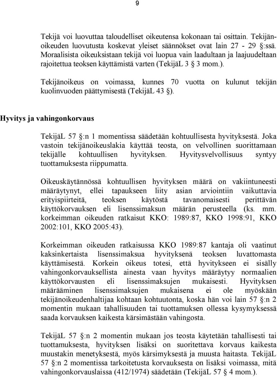 Tekijänoikeus on voimassa, kunnes 70 vuotta on kulunut tekijän kuolinvuoden päättymisestä (TekijäL 43 ). Hyvitys ja vahingonkorvaus TekijäL 57 :n 1 momentissa säädetään kohtuullisesta hyvityksestä.