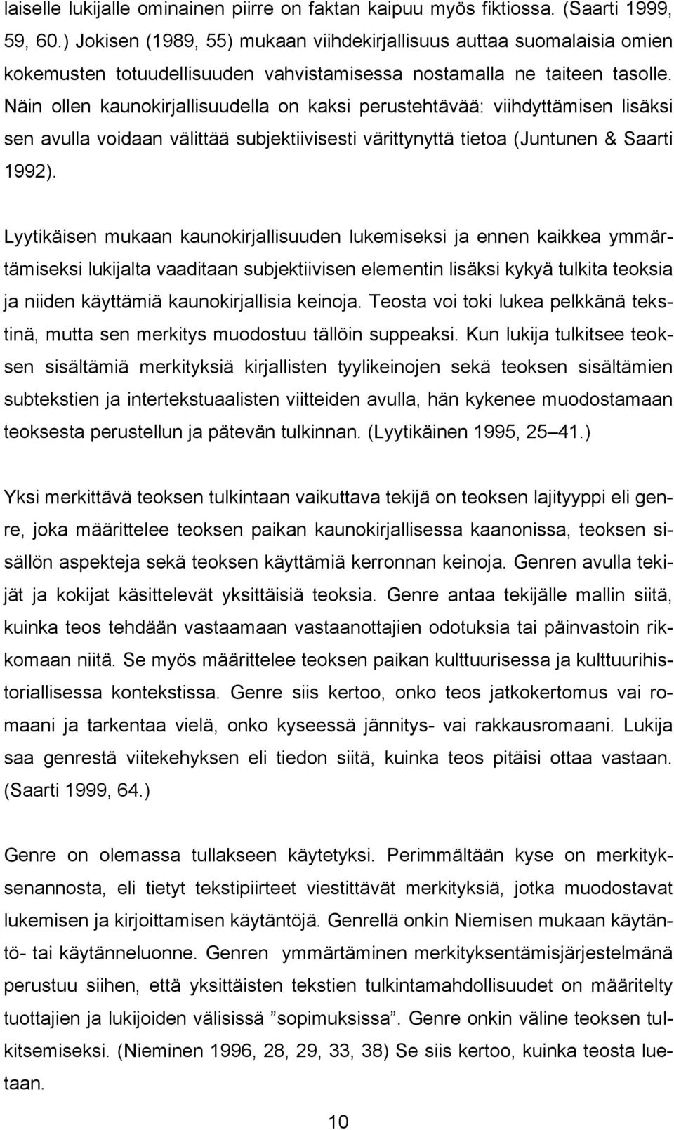 Näin ollen kaunokirjallisuudella on kaksi perustehtävää: viihdyttämisen lisäksi sen avulla voidaan välittää subjektiivisesti värittynyttä tietoa (Juntunen & Saarti 1992).