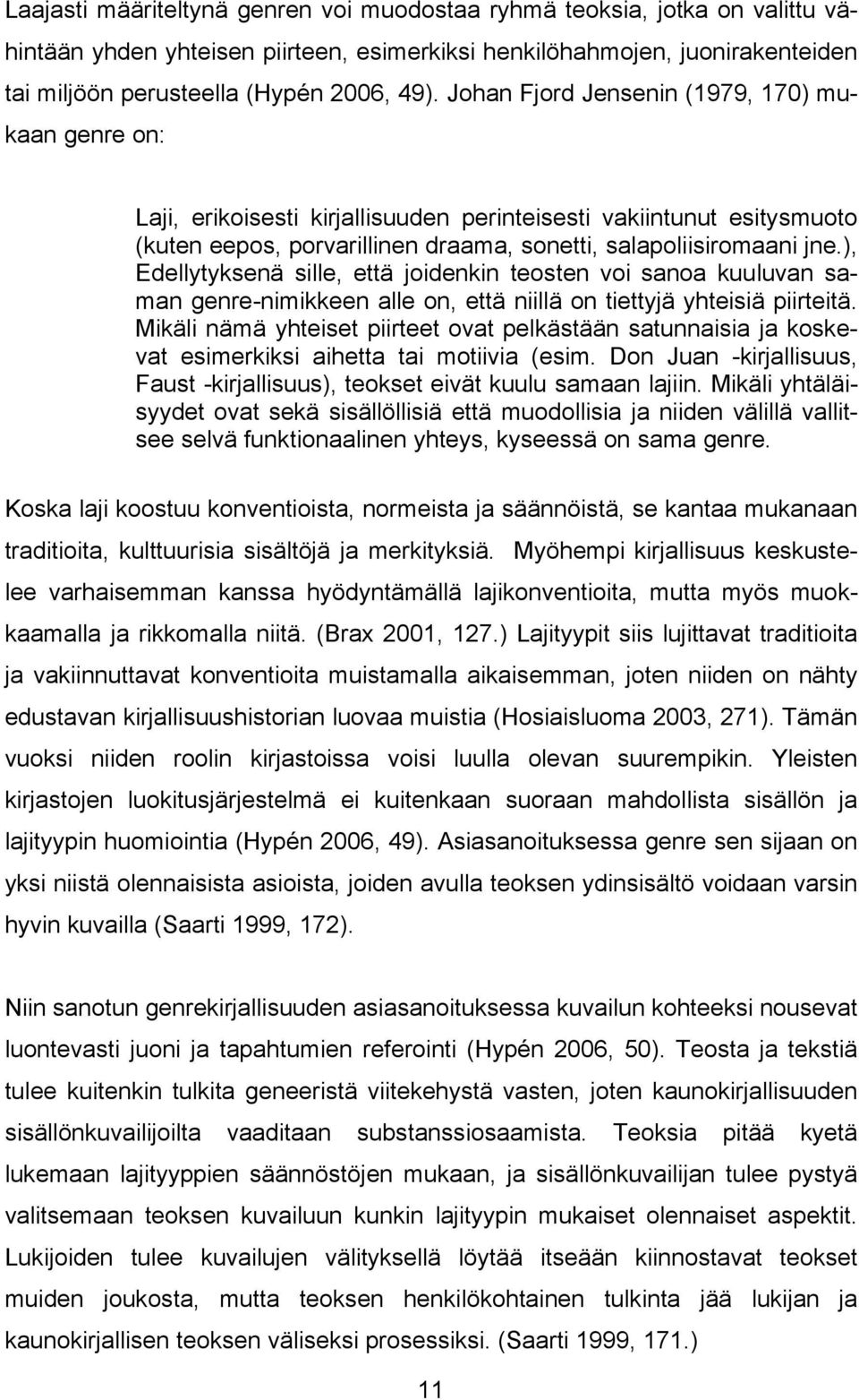 ), Edellytyksenä sille, että joidenkin teosten voi sanoa kuuluvan saman genre-nimikkeen alle on, että niillä on tiettyjä yhteisiä piirteitä.