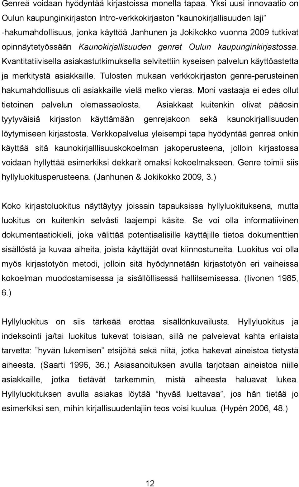 Kaunokirjallisuuden genret Oulun kaupunginkirjastossa. Kvantitatiivisella asiakastutkimuksella selvitettiin kyseisen palvelun käyttöastetta ja merkitystä asiakkaille.