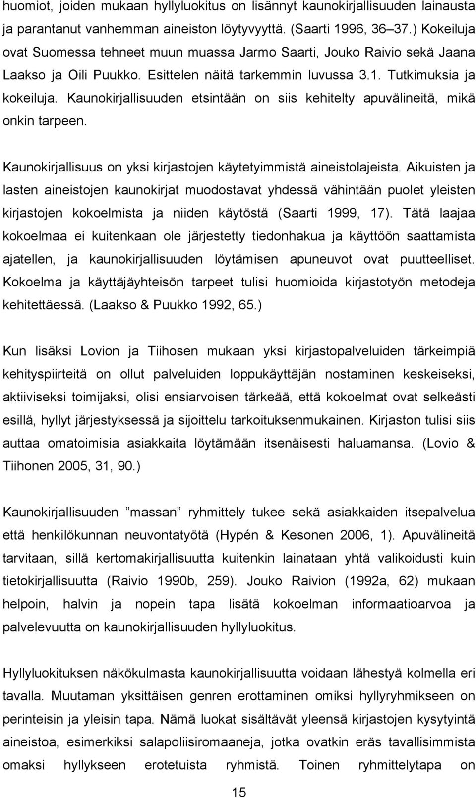 Kaunokirjallisuuden etsintään on siis kehitelty apuvälineitä, mikä onkin tarpeen. Kaunokirjallisuus on yksi kirjastojen käytetyimmistä aineistolajeista.