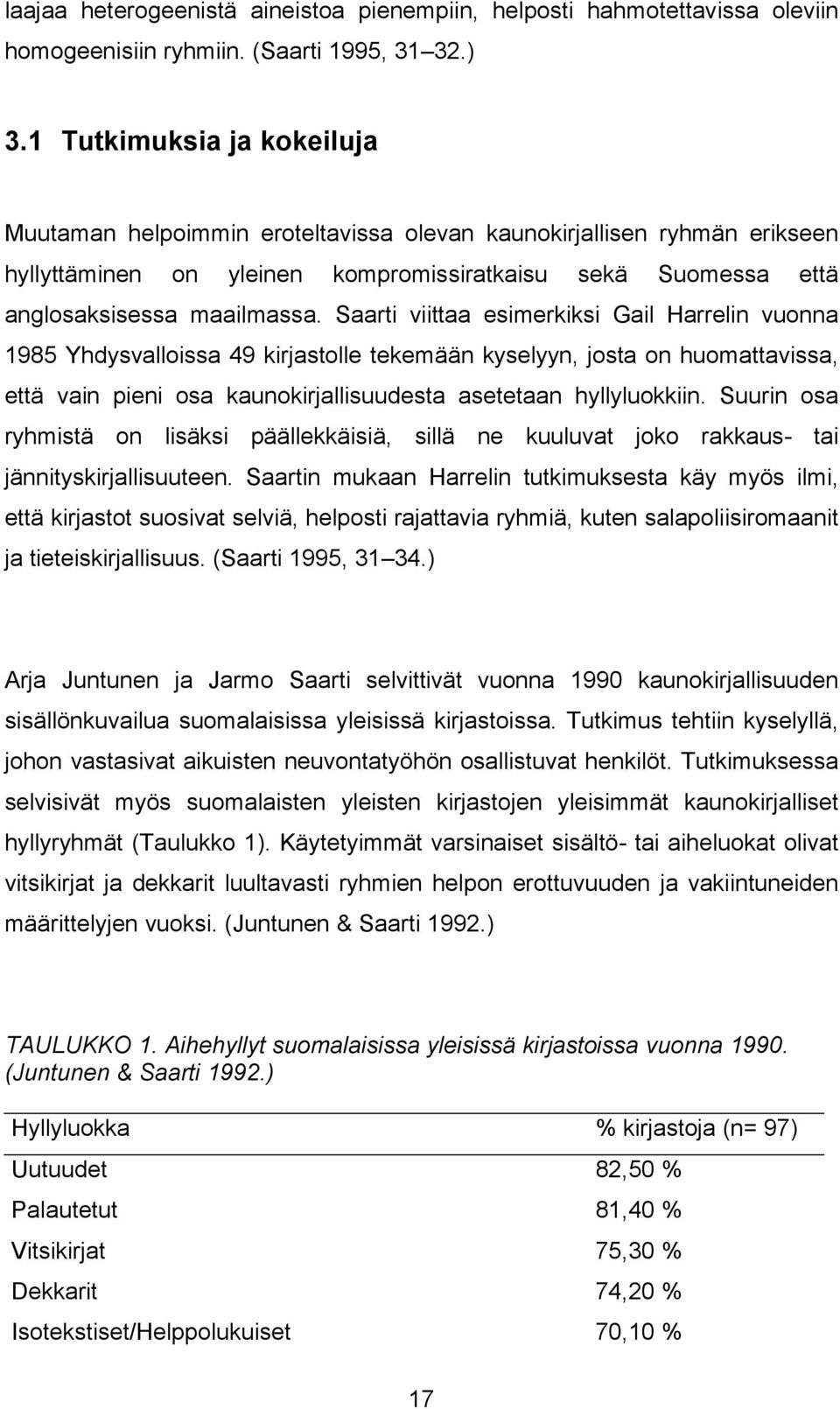 Saarti viittaa esimerkiksi Gail Harrelin vuonna 1985 Yhdysvalloissa 49 kirjastolle tekemään kyselyyn, josta on huomattavissa, että vain pieni osa kaunokirjallisuudesta asetetaan hyllyluokkiin.