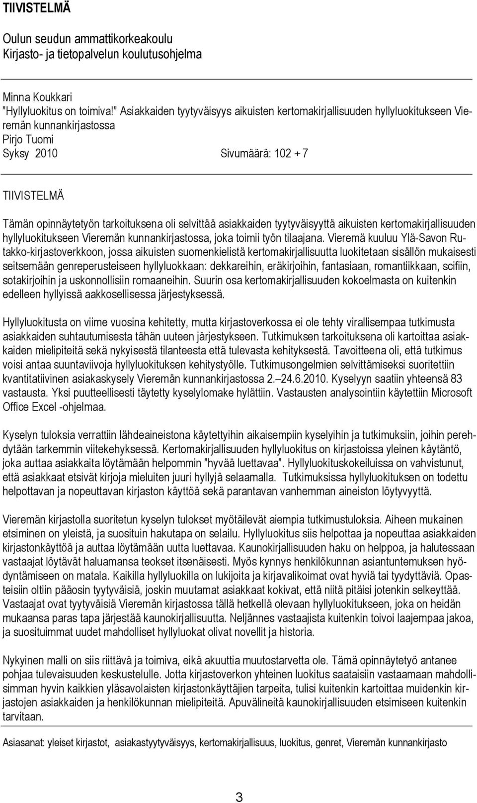 selvittää asiakkaiden tyytyväisyyttä aikuisten kertomakirjallisuuden hyllyluokitukseen Vieremän kunnankirjastossa, joka toimii työn tilaajana.