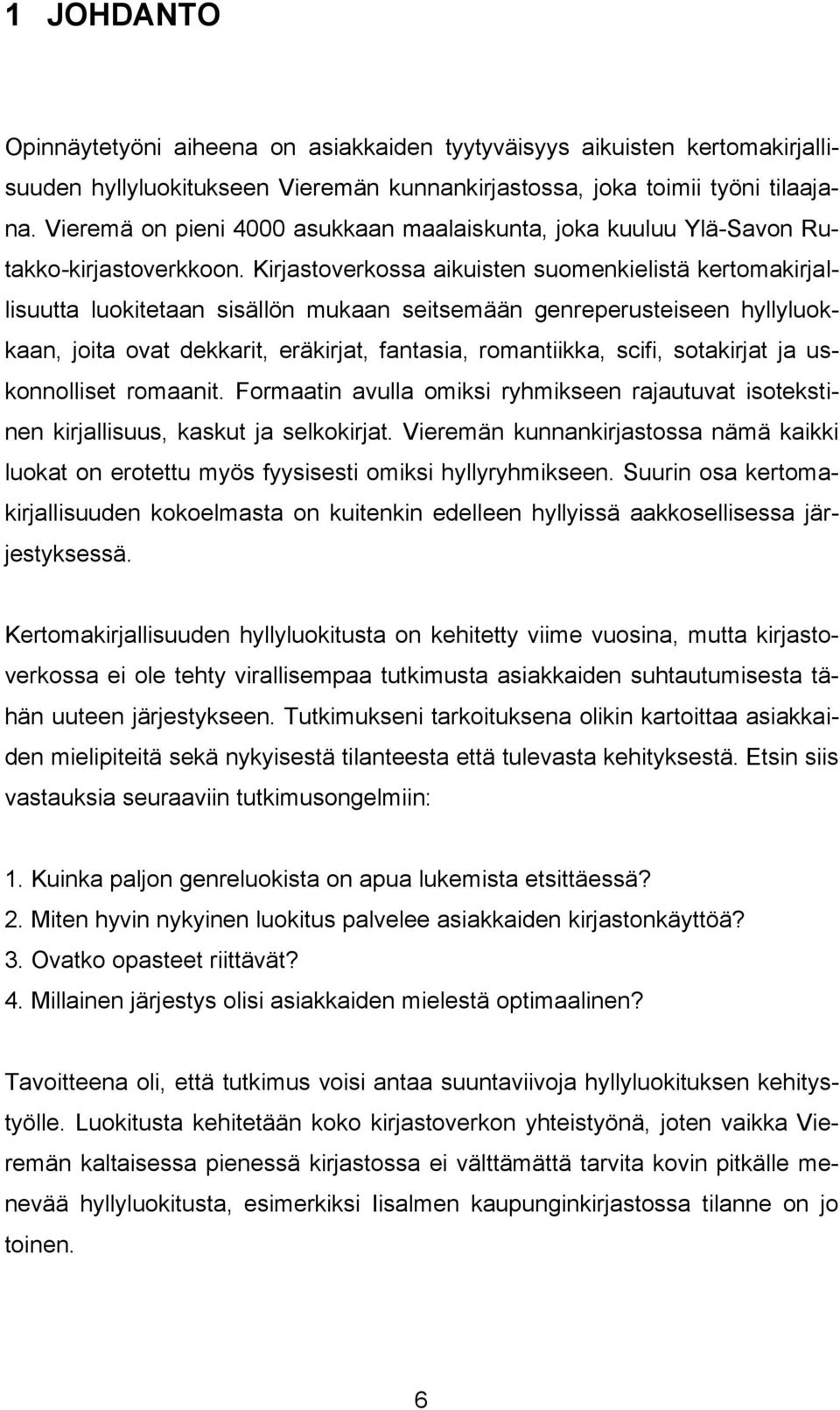 Kirjastoverkossa aikuisten suomenkielistä kertomakirjallisuutta luokitetaan sisällön mukaan seitsemään genreperusteiseen hyllyluokkaan, joita ovat dekkarit, eräkirjat, fantasia, romantiikka, scifi,