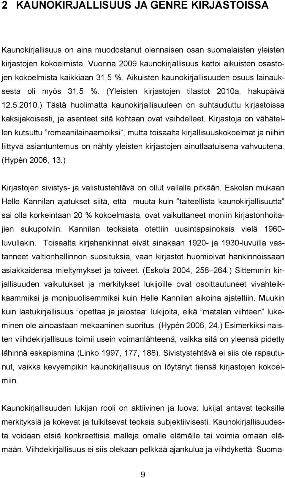 (Yleisten kirjastojen tilastot 2010a, hakupäivä 12.5.2010.) Tästä huolimatta kaunokirjallisuuteen on suhtauduttu kirjastoissa kaksijakoisesti, ja asenteet sitä kohtaan ovat vaihdelleet.