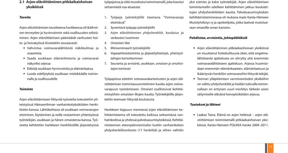 arjessa Edistää asukkaan hyvinvointia ja elämänlaatua Luoda edellytyksiä asukkaan mielekkäälle toiminnalle ja osallisuudelle Toiminta Arjen elävöittämiseen liittyvää työotetta toteutettiin