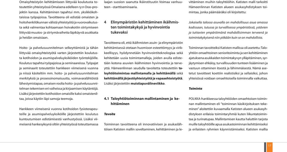 asukkaita ja heidän omaisiaan. Hoito- ja palvelusuunnitelman selkeyttämistä ja tähän liittyvää omaisyhteistyötä varten järjestettiin koulutusta kotihoidon ja asumispalveluyksiköiden työntekijöille.