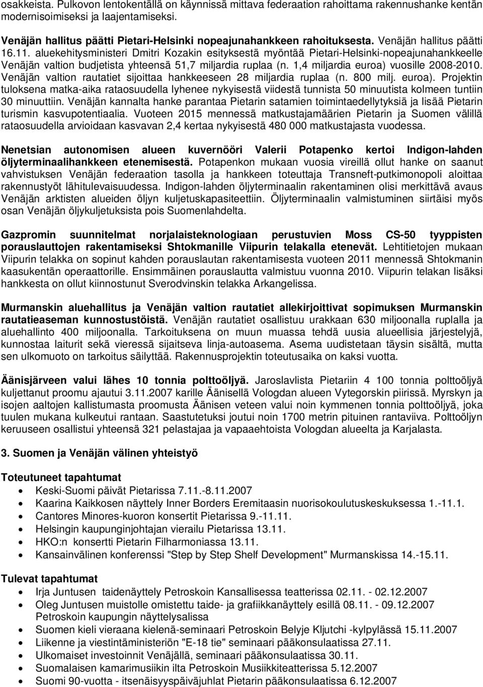 aluekehitysministeri Dmitri Kozakin esityksestä myöntää Pietari-Helsinki-nopeajunahankkeelle Venäjän valtion budjetista yhteensä 51,7 miljardia ruplaa (n. 1,4 miljardia euroa) vuosille 2008-2010.