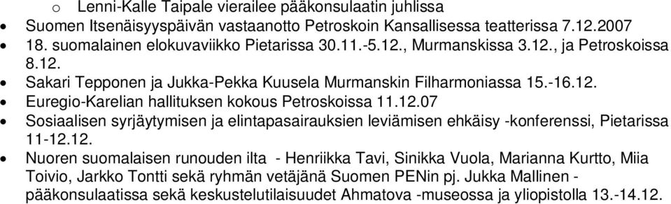 12.07 Sosiaalisen syrjäytymisen ja elintapasairauksien leviämisen ehkäisy -konferenssi, Pietarissa 11-12.12. Nuoren suomalaisen runouden ilta - Henriikka Tavi, Sinikka Vuola, Marianna Kurtto, Miia Toivio, Jarkko Tontti sekä ryhmän vetäjänä Suomen PENin pj.