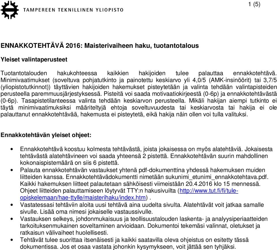 Minimivaatimukset (soveltuva pohjatutkinto ja painotettu keskiarvo yli 4,0/5 (AMK-insinöörit) tai 3,7/5 (yliopistotutkinnot)) täyttävien hakijoiden hakemukset pisteytetään ja valinta tehdään