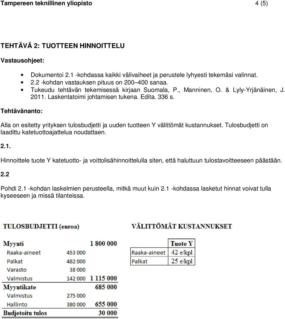 Tehtävänanto: Alla on esitetty yrityksen tulosbudjetti ja uuden tuotteen Y välittömät kustannukset. Tulosbudjetti on laadittu katetuottoajattelua noudattaen. 2.1.