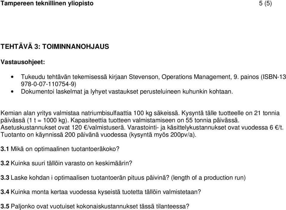 Kysyntä tälle tuotteelle on 21 tonnia päivässä (1 t = 1000 kg). Kapasiteettia tuotteen valmistamiseen on 55 tonnia päivässä. Asetuskustannukset ovat 120 /valmistuserä.