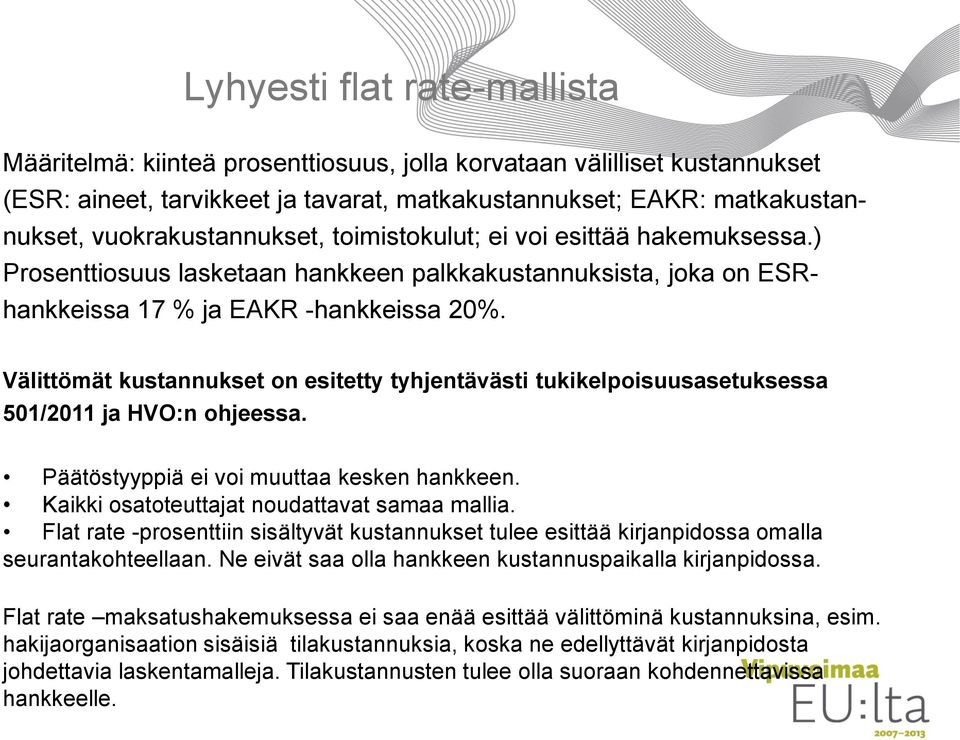 Välittömät kustannukset on esitetty tyhjentävästi tukikelpoisuusasetuksessa 501/2011 ja HVO:n ohjeessa. Päätöstyyppiä ei voi muuttaa kesken hankkeen. Kaikki osatoteuttajat noudattavat samaa mallia.