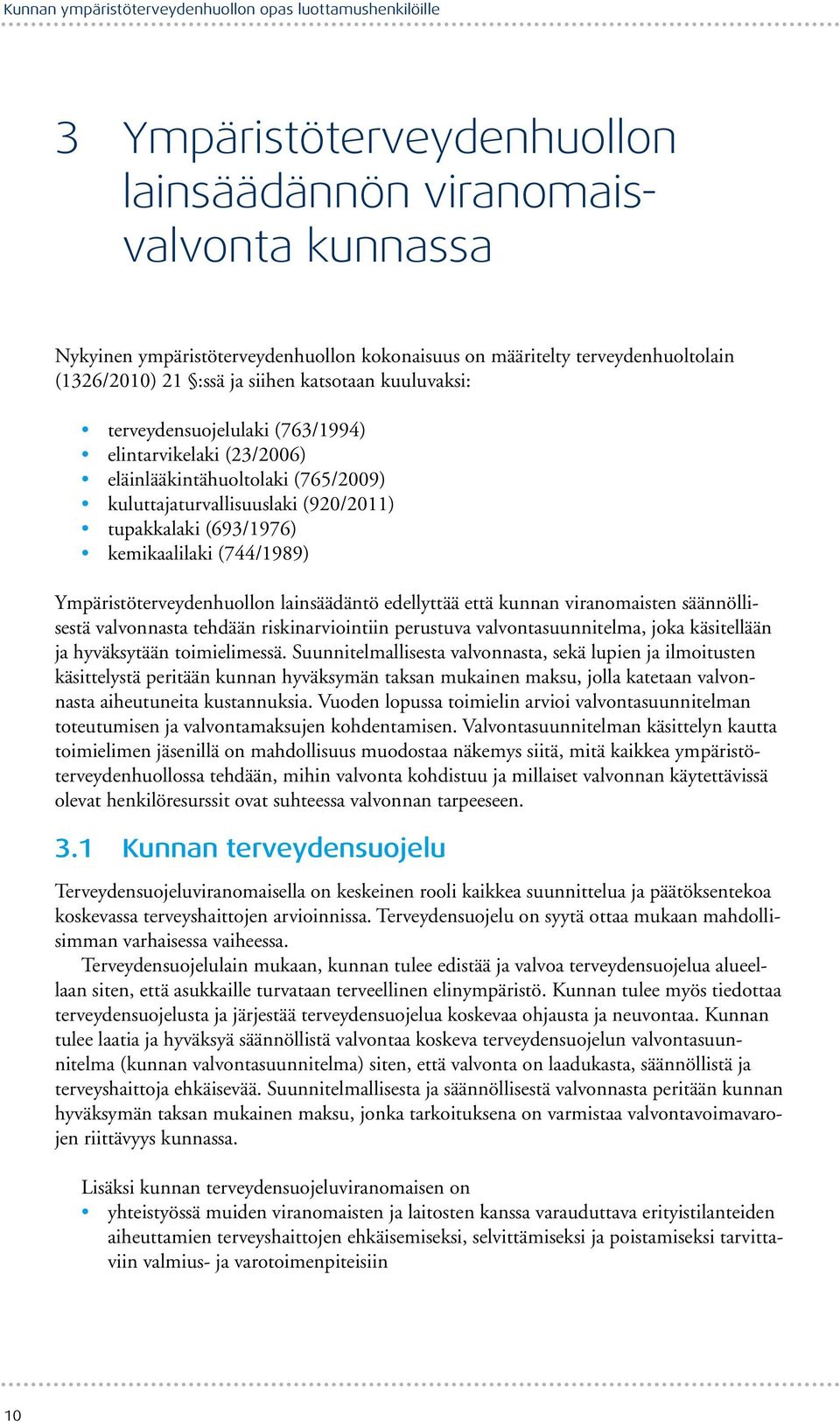 (920/2011) tupakkalaki (693/1976) kemikaalilaki (744/1989) Ympäristöterveydenhuollon lainsäädäntö edellyttää että kunnan viranomaisten säännöllisestä valvonnasta tehdään riskinarviointiin perustuva