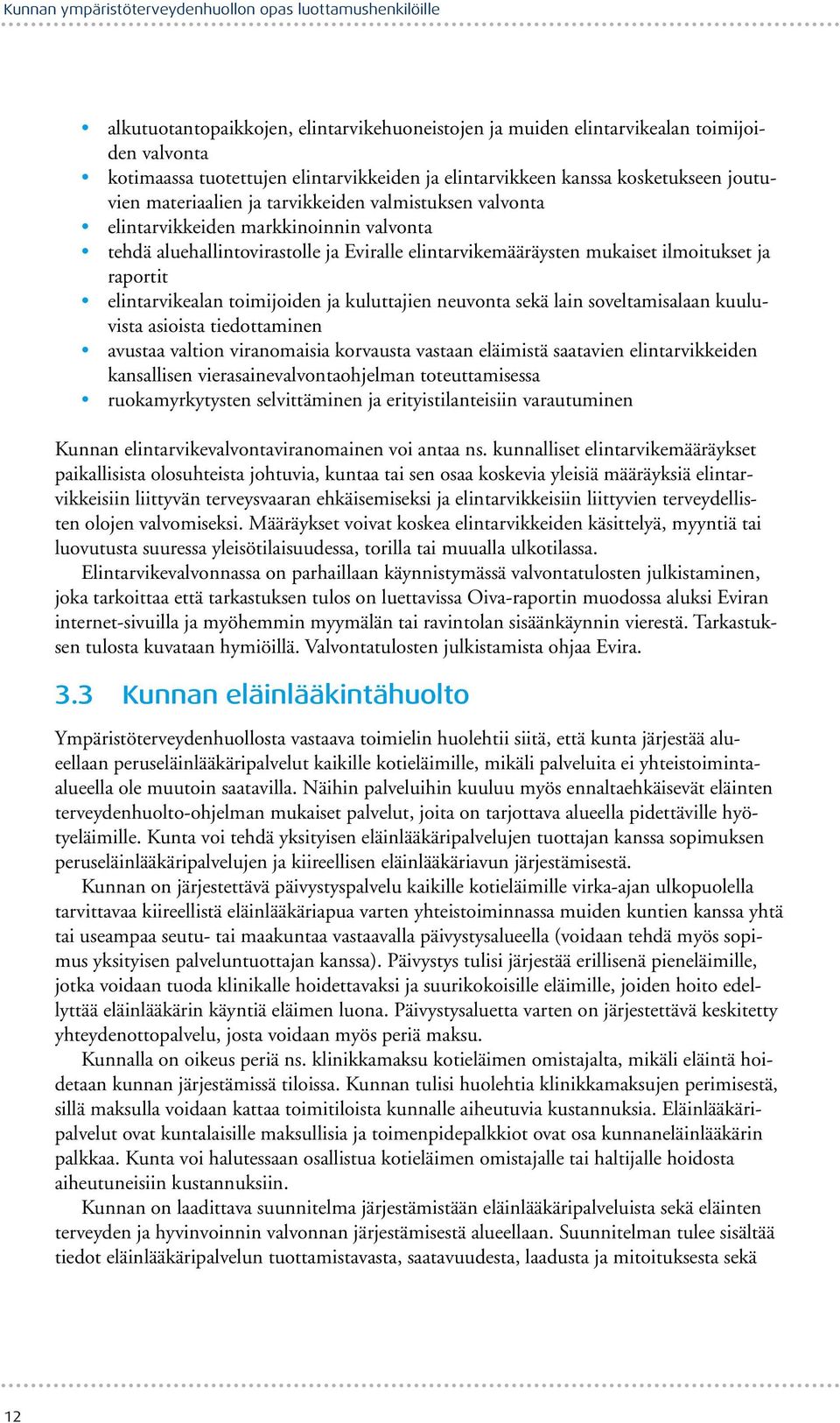 mukaiset ilmoitukset ja raportit elintarvikealan toimijoiden ja kuluttajien neuvonta sekä lain soveltamisalaan kuuluvista asioista tiedottaminen avustaa valtion viranomaisia korvausta vastaan