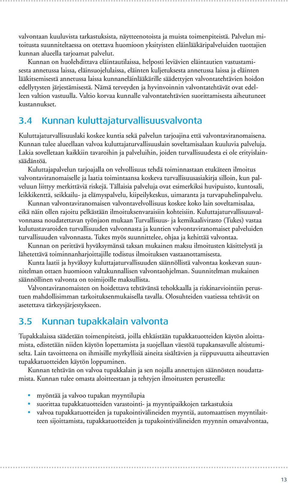 Kunnan on huolehdittava eläintautilaissa, helposti leviävien eläintautien vastustamisesta annetussa laissa, eläinsuojelulaissa, eläinten kuljetuksesta annetussa laissa ja eläinten lääkitsemisestä