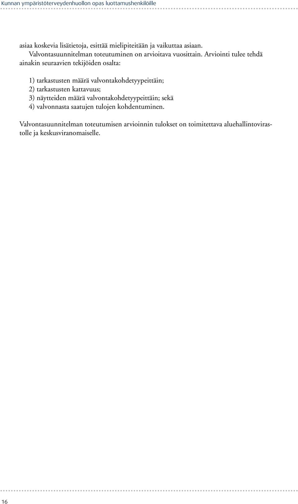 Arviointi tulee tehdä ainakin seuraavien tekijöiden osalta: 1) tarkastusten määrä valvontakohdetyypeittäin; 2) tarkastusten kattavuus;