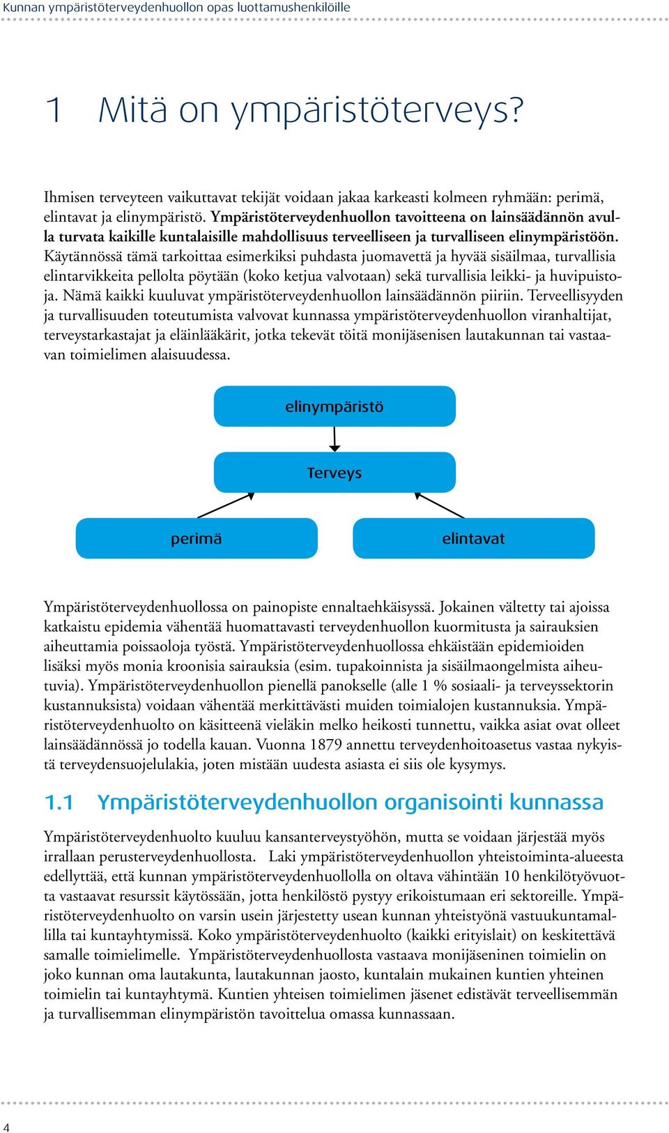 Ympäristöterveydenhuollon tavoitteena on lainsäädännön avulla turvata kaikille kuntalaisille mahdollisuus terveelliseen ja turvalliseen elinympäristöön.