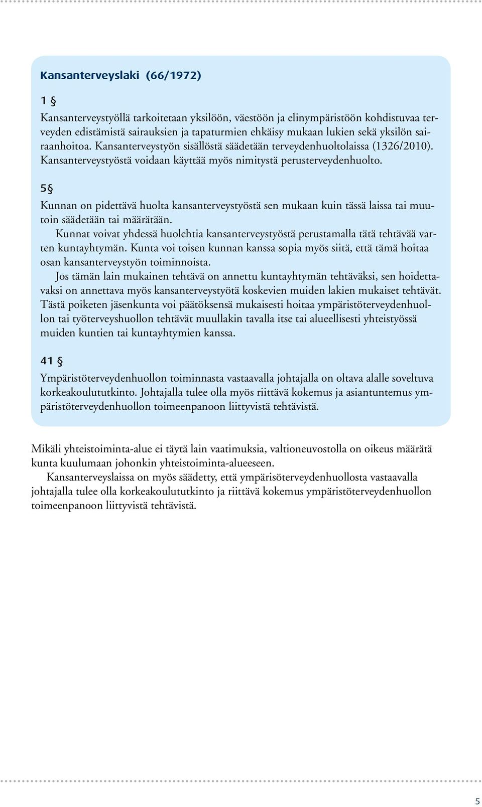 5 Kunnan on pidettävä huolta kansanterveystyöstä sen mukaan kuin tässä laissa tai muutoin säädetään tai määrätään.