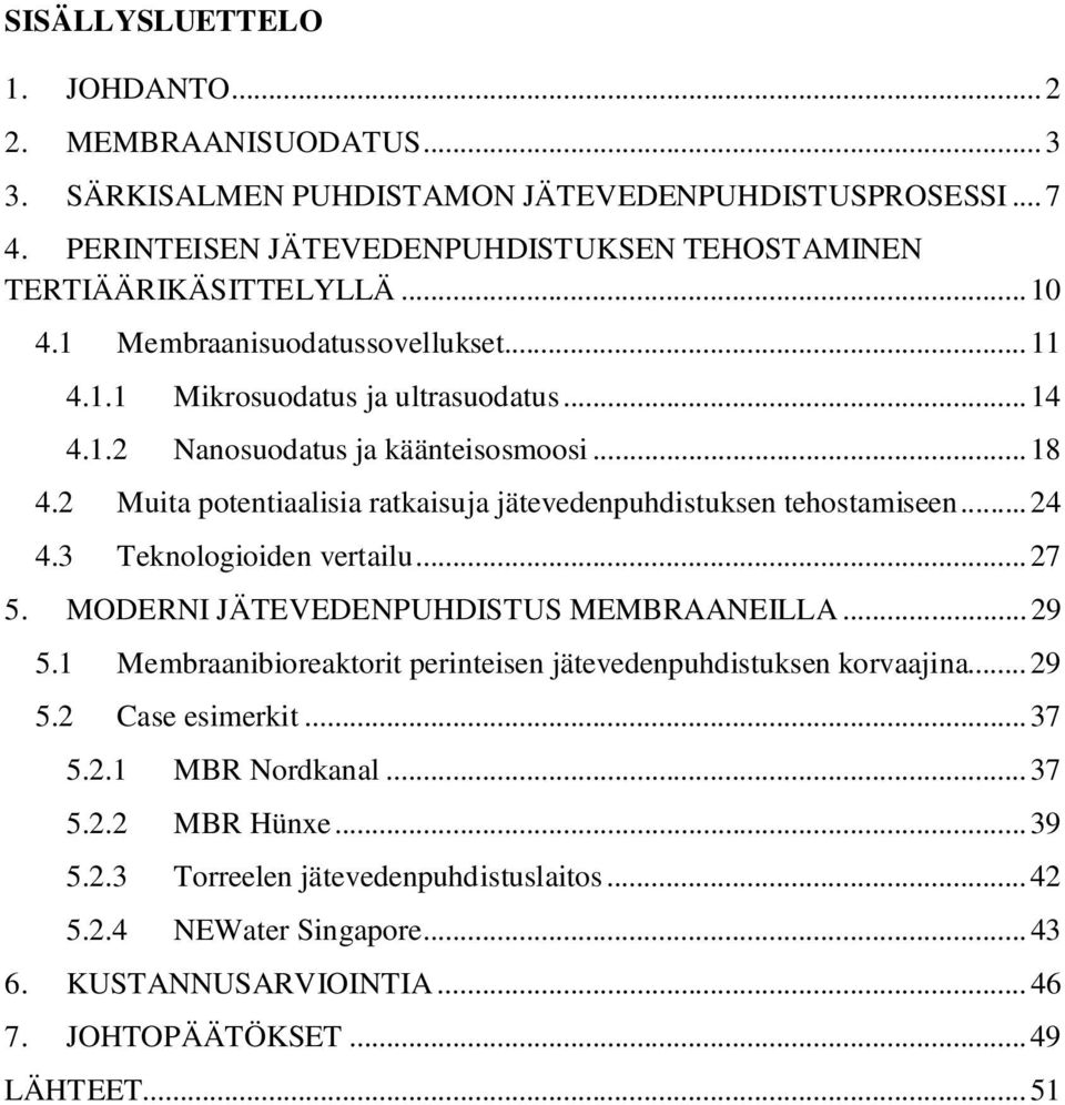 2 Muita potentiaalisia ratkaisuja jätevedenpuhdistuksen tehostamiseen... 24 4.3 Teknologioiden vertailu... 27 5. MODERNI JÄTEVEDENPUHDISTUS MEMBRAANEILLA... 29 5.