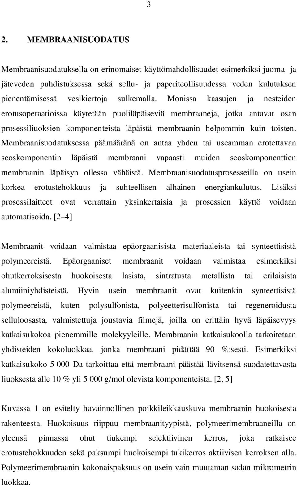 Monissa kaasujen ja nesteiden erotusoperaatioissa käytetään puoliläpäiseviä membraaneja, jotka antavat osan prosessiliuoksien komponenteista läpäistä membraanin helpommin kuin toisten.