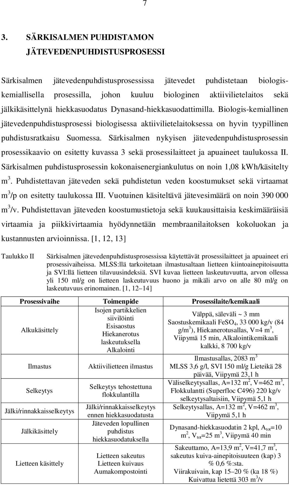 Särkisalmen nykyisen jätevedenpuhdistusprosessin prosessikaavio on esitetty kuvassa 3 sekä prosessilaitteet ja apuaineet taulukossa II.