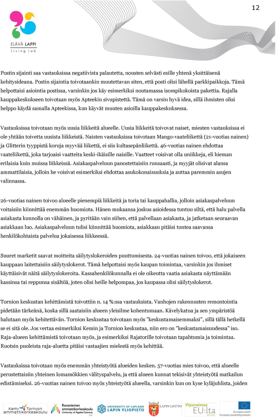 Rajalla kauppakeskukseen toivotaan myös Apteekin sivupistettä. Tämä on varsin hyvä idea, sillä ihmisten olisi helppo käydä samalla Apteekissa, kun käyvät muuten asioilla kauppakeskuksessa.