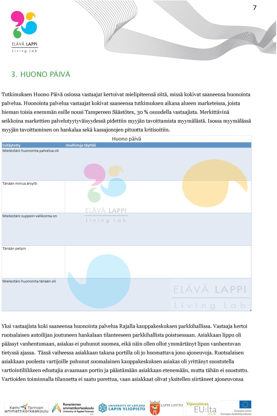 Merkittävinä seikkoina markettien palvelutyytyväisyydessä pidettiin myyjän tavoittamista myymälästä. Isossa myymälässä myyjän tavoittaminen on hankalaa sekä kassajonojen pituutta kritisoitiin.